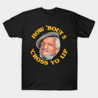 How 'Bout 5 'Cross Yo Lip! Fred Sanford Quote T-Shirt